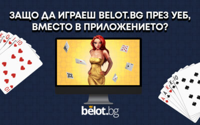 Защо да играеш Belot.BG през уеб, вместо в приложението?